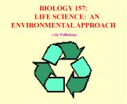 BIOLOGY 157:   LIFE SCIENCE: AN ENVIRONMENTAL APPROACH  (Air Pollution)