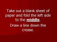 Take out a blank sheet of paper and fold the left side to the middle.  Draw a line down the crease. PowerPoint PPT Presentation