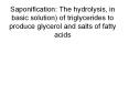 Saponification: The hydrolysis, in basic solution) of triglycerides to produce glycerol and salts of fatty acids PowerPoint PPT Presentation