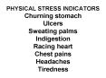 PHYSICAL STRESS INDICATORS Churning stomach Ulcers Sweating palms Indigestion Racing heart Chest pains Headaches Tiredness PowerPoint PPT Presentation
