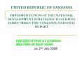 UNITED REPUBLIC OF TANZANIA IMPLEMENTATION OF THE NATIONAL DEVELOPMENT STRATEGIES TO ACHIEVE IADGS/ MDGS: THE TANZANIA NATIONAL REPORT PowerPoint PPT Presentation