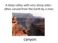 A deep valley with very steep sides - often carved from the Earth by a river. PowerPoint PPT Presentation
