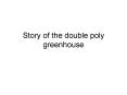 Story of the double poly greenhouse PowerPoint PPT Presentation