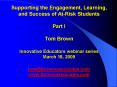 Supporting the Engagement, Learning, and Success of At-Risk Students Part I Tom Brown  Innovative Educators webinar series March 18, 2009  tom@tbrownassociates.com www.tbrownassociates.com PowerPoint PPT Presentation