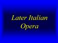 Later Italian Opera PowerPoint PPT Presentation