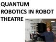QUANTUM ROBOTICS IN ROBOT THEATRE PowerPoint PPT Presentation