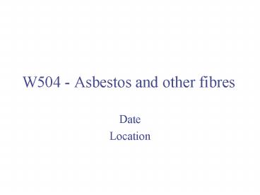 W504 - Asbestos and other fibres