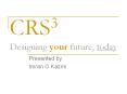 CRS3 Designing your future, today PowerPoint PPT Presentation