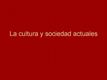 La cultura y sociedad actuales