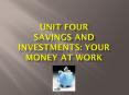UNIT FOUR Savings and Investments: Your Money at Work PowerPoint PPT Presentation