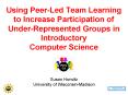 Using Peer-Led Team Learning to Increase Participation of Under-Represented Groups in Introductory Computer Science PowerPoint PPT Presentation