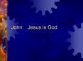 John:  Jesus is God PowerPoint PPT Presentation