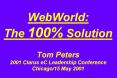 WebWorld: The 100% Solution Tom Peters 2001 Clarus eC Leadership Conference Chicago/15 May 2001 PowerPoint PPT Presentation