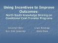 Using Incentives to Improve Outcomes: North-South Knowledge Sharing on Conditional Cash Transfer Programs PowerPoint PPT Presentation