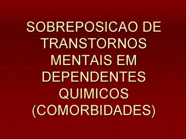 SOBREPOSICAO DE TRANSTORNOS MENTAIS EM DEPENDENTES QUIMICOS (COMORBIDADES)