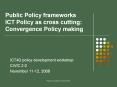 Public Policy frameworks ICT Policy as cross cutting: Convergence Policy making PowerPoint PPT Presentation