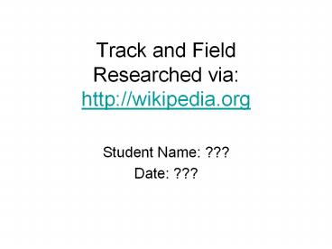 Track and Field Researched via: http://wikipedia.org