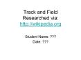 Track and Field Researched via: http://wikipedia.org PowerPoint PPT Presentation