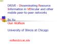 DRIVE - Disseminating Resource Information in VEhicular and other mobile peer-to-peer networks Bo Xu Ouri Wolfson  University of Illinois at Chicago PowerPoint PPT Presentation
