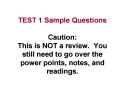 TEST 1 Sample Questions Caution:  This is NOT a review. You still need to go over the power points, notes, and readings. PowerPoint PPT Presentation