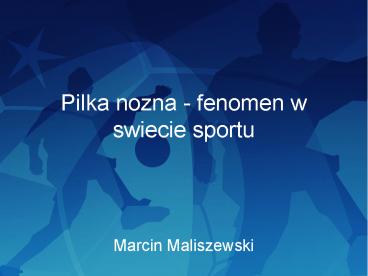 Pilka nozna - fenomen w swiecie sportu