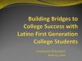 Building Bridges to College Success with Latino First Generation College Students PowerPoint PPT Presentation