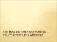 Aim: How did American foreign policy affect Latin America? PowerPoint PPT Presentation