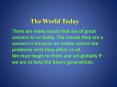 There are many issues that are of great concern to us today. The reason they are a concern is because no matter where the problems exist they affect us all. We must begin to think and act globally if we are to help the future generations. PowerPoint PPT Presentation