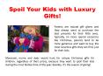 Spoil Your Kids with Luxury Gifts!