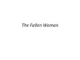 The Fallen Woman PowerPoint PPT Presentation