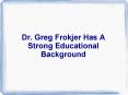 Dr. Greg Frokjer Has A Strong Educational Background PowerPoint PPT Presentation