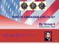 WHO IS ABRAHAM LINCOLN? By Group 6 Hannah, Bailey, Hailey PowerPoint PPT Presentation