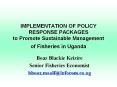 IMPLEMENTATION OF POLICY RESPONSE PACKAGES to Promote Sustainable Management of Fisheries in Uganda PowerPoint PPT Presentation