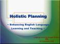 Holistic Planning  ~ Enhancing English Language Learning and Teaching ~ PowerPoint PPT Presentation