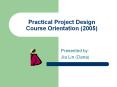 Practical Project Design Course Orientation (2005) PowerPoint PPT Presentation