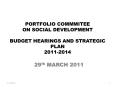 PORTFOLIO COMMMITEE ON SOCIAL DEVELOPMENT  BUDGET HEARINGS AND STRATEGIC PLAN 2011-2014 PowerPoint PPT Presentation