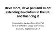 Devo more, devo plus and so on: extending devolution in the UK, and financing it PowerPoint PPT Presentation