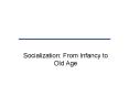 Socialization: From Infancy to Old Age PowerPoint PPT Presentation