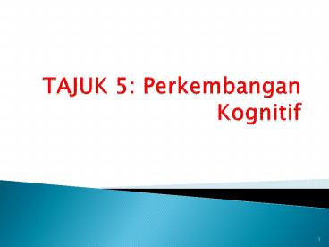 TAJUK 5: Perkembangan Kognitif