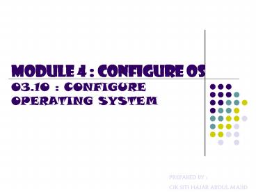 MODULE 4 : CONFIGURE OS 03.10 : CONFIGURE OPERATING SYSTEM