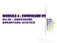 MODULE 4 : CONFIGURE OS 03.10 : CONFIGURE OPERATING SYSTEM