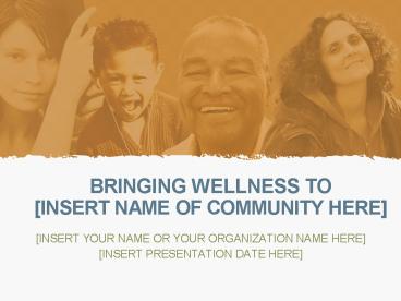 BRINGING WELLNESS TO [INSERT NAME OF COMMUNITY HERE]