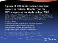 Uptake of HIV testing among pregnant women in Ontario: Results from the HIV seroprevalence study to June 2002 PowerPoint PPT Presentation
