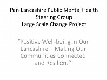 Pan-Lancashire Public Mental Health Steering Group Large Scale Change Project