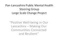 Pan-Lancashire Public Mental Health Steering Group Large Scale Change Project PowerPoint PPT Presentation