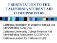 PRESENTATION TO THE CALIFORNIA STUDENT AID COMMISSIONERS PowerPoint PPT Presentation
