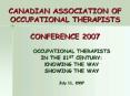 CANADIAN ASSOCIATION OF OCCUPATIONAL THERAPISTS  CONFERENCE 2007 PowerPoint PPT Presentation
