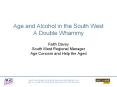 Age and Alcohol in the South West A Double Whammy Faith Davey South West Regional Manager Age Concern and Help the Aged PowerPoint PPT Presentation