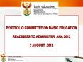 PORTFOLIO COMMITTEE ON BASIC EDUCATION READINESS TO ADMINISTER ANA 2012 7 AUGUST 2012 PowerPoint PPT Presentation