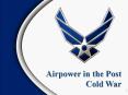 Airpower in the Post Cold War PowerPoint PPT Presentation